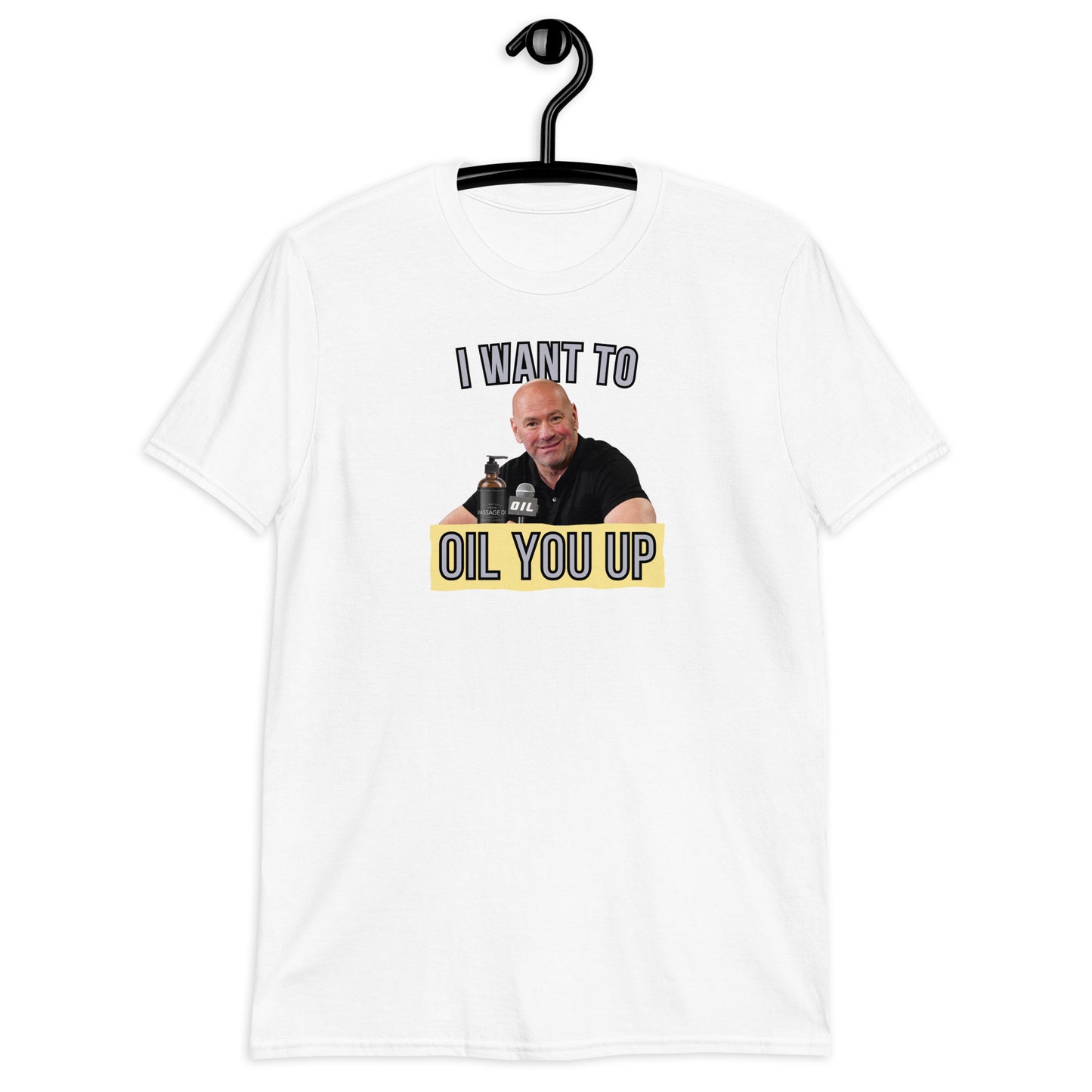 I Want To Oil You Up T-Shirt