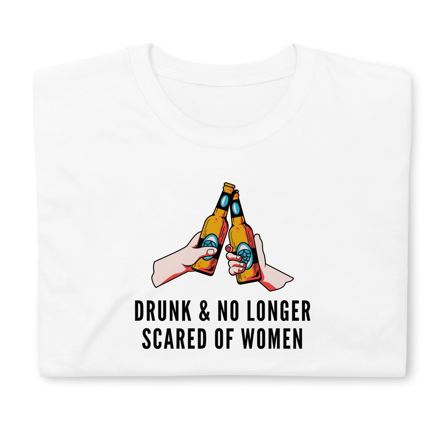 Drunk & No Longer Scared of Women T-Shirt