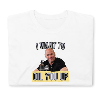 I Want To Oil You Up T-Shirt