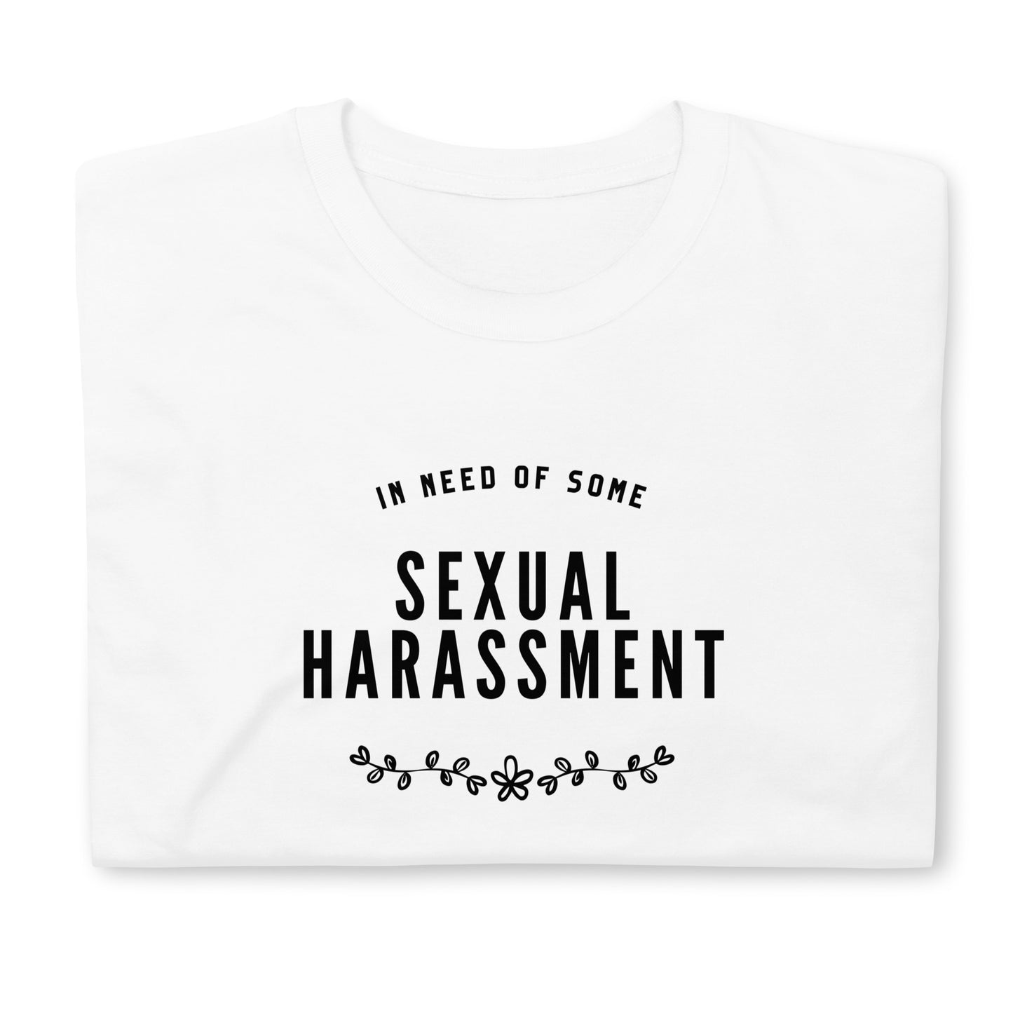 In Need of Some Harassment T-Shirt