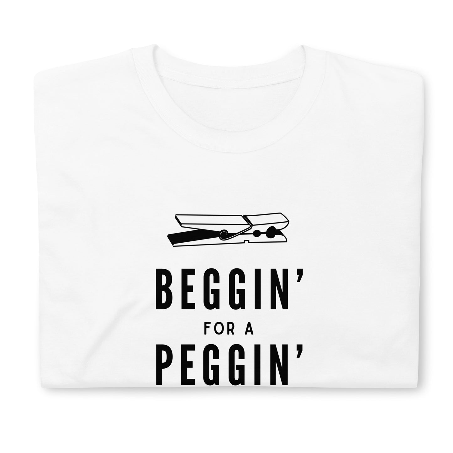 Beggin' for a Peggin' T-Shirt